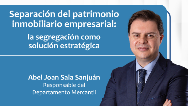 Separación del patrimonio inmobiliario empresarial: la segregación como solución estratégica